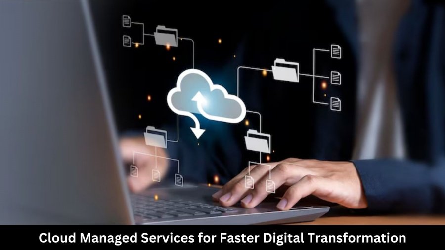 How Cloud Managed Services Can Accelerate Your Digital Transformation