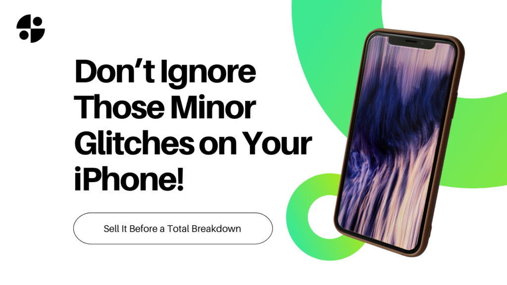 Don’t Ignore Those Minor Glitches on Your iPhone! Sell It Before a Total Breakdown Glitches on Your iPhone!