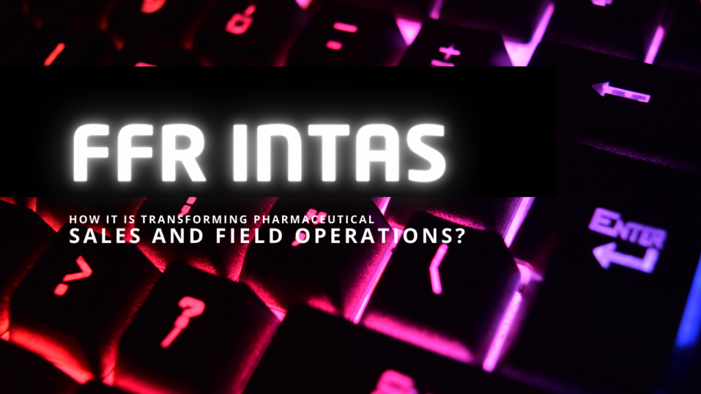 FFR Intas: How it Is Transforming Pharmaceutical Sales and Field Operations? FFR Intas