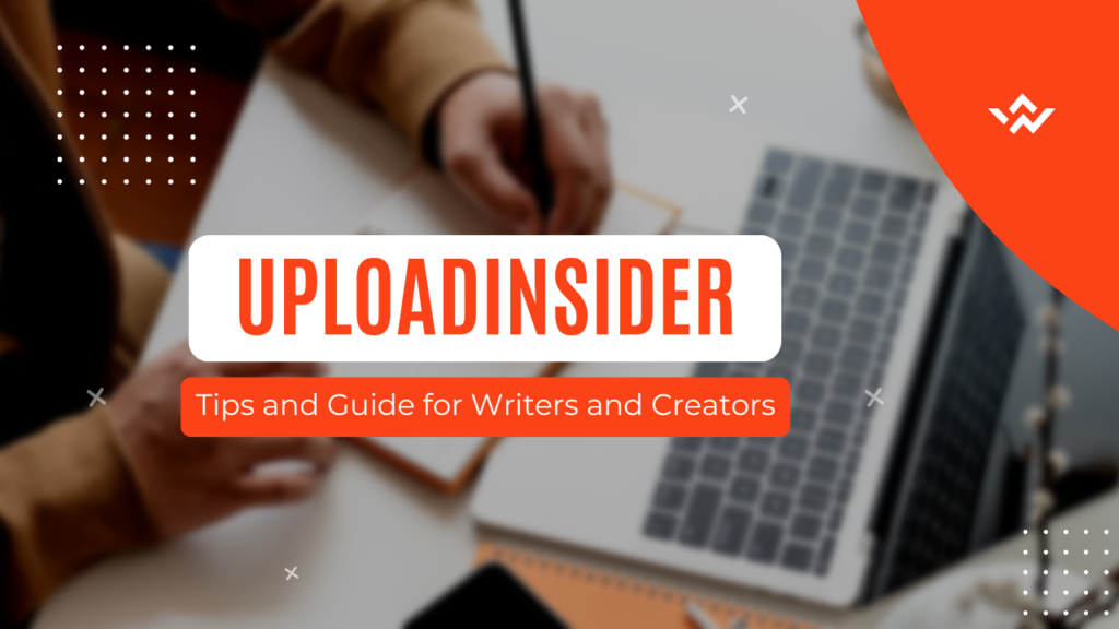Uploadinsider: Tips and Guide for Writers and Creators Uploadinsider