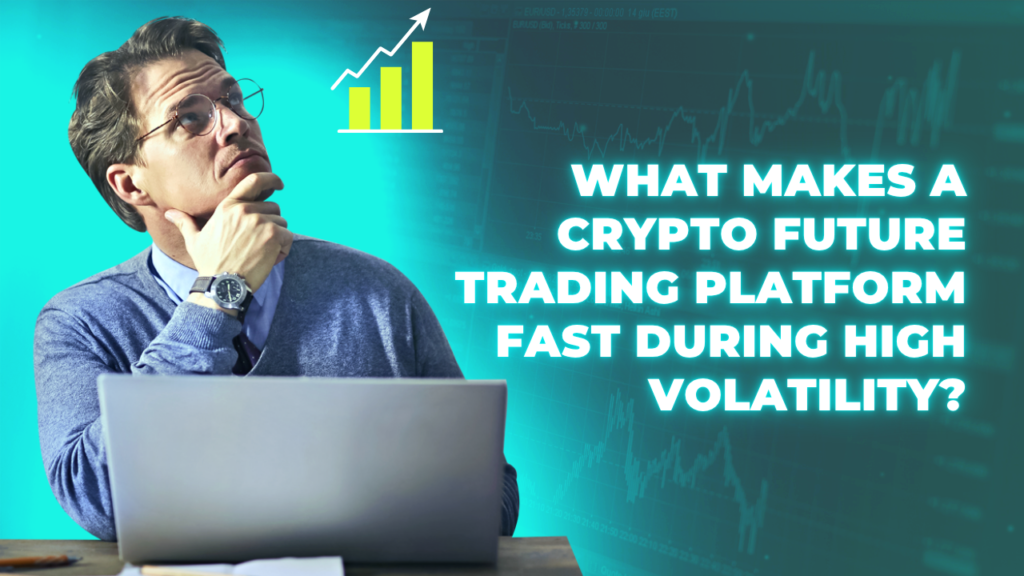 What Makes a Crypto Future Trading Platform Fast During High Volatility? Crypto Future Trading Platform